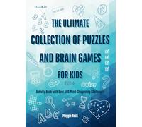 The Ultimate Collection of Puzzles and Brain Games for Kids: Activity Book with Over 500 Mind-Sharpening Challenges for Children ages 10 and Up