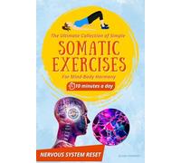 The Ultimate Collection of Simple Somatic Exercises for Mind-Body Harmony: Enhance Your Mental and Physical Well-Being and Alleviate Emotional Strain in Less Than 28 Days