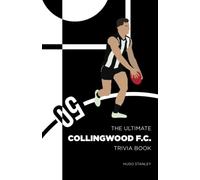 The Ultimate Collingwood F.C. Trivia Book: Fascinating trivia and facts about Collingwood's greatest players, games, coaches and more!