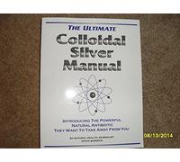 The Ultimate Colloidal Silver Manual