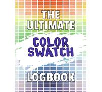 The Ultimate Color Swatch Logbook - 5300 Charts to Test, Organize and Track Your Favorite Colors: An Essential Tool For Colorists, Artists, and Hobbyists - Perfect For Pencils, Markers, and More!