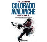 The Ultimate Colorado Avalanche Trivia Book: A Collection of Amazing Trivia Quizzes and Fun Facts for Die-Hard Avalanche Fans!