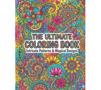 The Ultimate Coloring Book: Intricate Patterns And Magical Designs
