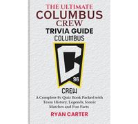 The Ultimate COLUMBUS CREW TRIVIA GUIDE: A Complete FC Quiz Book Packed with Team History, Legends, Iconic Matches and Fun Facts