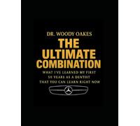 The Ultimate Combination: What I learned My First 50 Years As A Dentist That You Can Learn Right Now