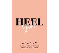 The Ultimate Competitive Dog Obedience Planner: Maximize Training Results and Track Your Dog's Performance with Precision