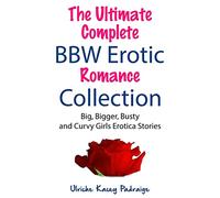 The Ultimate Complete BBW Erotic Romance Collection: Big, Bigger, Busty and Curvy Girls Erotica Stories