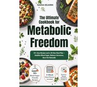 The Ultimate Cookbook for Metabolic Freedom: 50+ Easy Recipes and a 28-Day Meal Plan - Stabilise Blood Sugar, Balance Hormones, Burn Fat Naturally