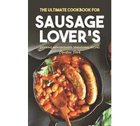 The Ultimate Cookbook for Sausage Lover's: Cooking with Sausages: Sensational Recipes