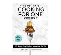 The Ultimate Cooking for One Cookbook : 175 Super Easy Recipes Made Just for You