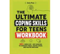 The Ultimate Coping Skills For Teens Workbook: 60+ Simple CBT + DBT Exercises to Conquer Stress, Soothe Anger, and Master Emotions
