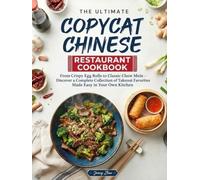 The Ultimate Copycat Chinese Restaurant Cookbook: From Crispy Egg Rolls to Classic Chow Mein - Discover a Complete Collection of Takeout Favorites Made Easy in Your Own Kitchen