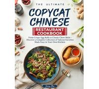 The Ultimate Copycat Chinese Restaurant Cookbook: From Crispy Egg Rolls to Classic Chow Mein - Discover a Complete Collection of Takeout Favorites Made Easy in Your Own Kitchen