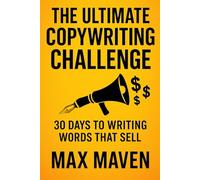 The Ultimate Copywriting Challenge: 30 Days to Writing Words That Sell, Learn to Write Headlines, Emails, Ads, and Sales Pages That Convert in Just 30 Days