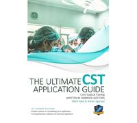 The Ultimate Core Surgical Training Application Guide : Expert advice for every step of the CST application, comprehensive portfolio building instructions, interview score boosting strategies, answers