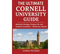 The Ultimate Cornell University Guide: Admission Strategy, Campus Life, and Academic Excellence - Written by a Top-Tier Insider (University Guides)
