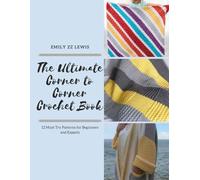 The Ultimate Corner to Corner Crochet Book: 12 Must Try Patterns for Beginners and Experts