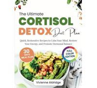 The Ultimate Cortisol Detox Diet Plan: Quick, Restorative Recipes to Calm Your Mind, Restore Your Energy and Promote Hormonal Balance
