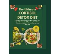 The Ultimate Cortisol Detox Diet: Transform Stress into Energy, Burn Belly Fat, and Sleep Like a Baby in 28 Days -: Includes Delicious, Time-Saving Recipes & a Proven Step-by-Step Meal Plan