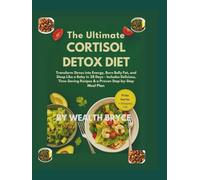 The Ultimate Cortisol Detox Diet: Transform Stress into Energy, Burn Belly Fat, and Sleep Like a Baby in 28 Days -: Includes Delicious, Time-Saving Recipes & a Proven Step-by-Step Meal Plan
