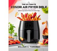 The Ultimate Cosori Air Fryer Bible: 120 Must-Try Recipes with 5-Ingredient Meals & Smart Tips (William Ageless Eating: Smart Nutrition for Real Life)
