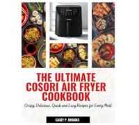 THE ULTIMATE COSORI AIR FRYER COOKBOOK: Crispy, Delicious, Quick and Easy Recipes for Every Meal