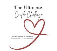 The Ultimate Couple Challenge: 100 défis à réaliser en couple pour se surprendre, rire et se reconnecter