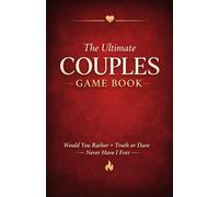 THE ULTIMATE COUPLE GAME BOOK: WOULD YOU RATHER, TRUTH & DARE, NEVER HAVE I EVER, DATE NIGHT, RELATIONSHIP, NEWLYWEDS