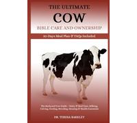 THE ULTIMATE COW BIBLE CARE AND OWNERSHIP: The Backyard Cow Guide - Dairy & Beef Care, Milking, Calving, Feeding, Breeding, Housing & Health Essentials