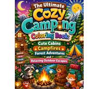 The Ultimate Cozy Camping Coloring Book: Cute Cabins Campfires Forest Adventures and Relaxing Outdoor Escapes