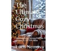 The Ultimate Cozy Christmas: Heartwarming Stories, Festive Recipes & DIY Gift Ideas