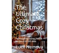 The Ultimate Cozy Christmas: Heartwarming Stories, Festive Recipes & DIY Gift Ideas
