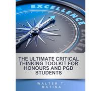 The Ultimate Critical Thinking Toolkit for Honours and PGD Students (The Ultimate Critical Thinking Toolkit for University Students)