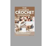 The Ultimate Crochet Guidebook: Step-by-Step Instructions and Photos for Beginners and Advanced Crocheters