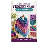 The Ultimate Crochet Shawl Handbook: Master Shawl Construction, Crochet Stitches, Lace Techniques, Color Combinations, Borders, and Creative Designs