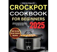 The Ultimate Crock-Pot Cookbook for Beginners 2025: Super Easy Delicious Slow Cooker Recipes: Enjoy Healthy Home-made Crockpot Delights with These Tasty Meals