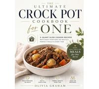 The Ultimate Crock Pot Cookbook for One: 2-Quart Slow Cooker Recipes with Exact Portions, No Waste & Perfect Results Every Time: Easy, Small Crock Pot Meals for One Serve (Mini Crock Pot Cookbooks)