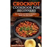 The Ultimate Crockpot Cookbook For Beginners: Over 100 Easy and Delicious Recipes to Master Your Slow Cooker