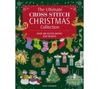 The Ultimate Cross Stitch Christmas Collection : Over 500 Festive Motifs and Designs