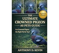 THE ULTIMATE CROWNED PIGEON AS PETS GUIDE: Is a Crowned Pigeon the Right Pet for You?