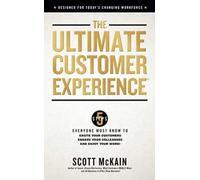 The Ultimate Customer Experience : 5 Steps Everyone Must Know to Excite Your Customers, Engage Your Colleagues, and Enjoy Your Work