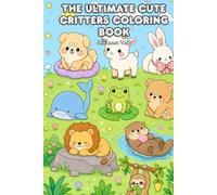 The Ultimate Cute Critters Coloring Book: 30+ Adorable Coloring Pages Featuring Woodland Animals, Pets, Jungle Cats, and Cute Animal Adventures