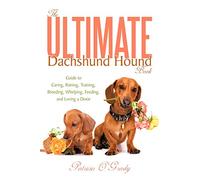 The Ultimate Dachshund Hound Book: Guide to Caring, Raising, Training, Breeding, Whelping, Feeding, and Loving a Doxie
