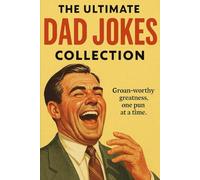 The Ultimate Dad Jokes: Groan-Worthy Greatness, One Pun at a Time.