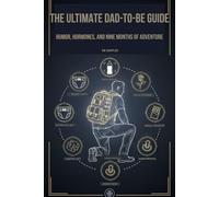 THE ULTIMATE DAD-TO-BE GUIDE: HUMOR, HORMONES, AND NINE MONTHS OF ADVENTURE