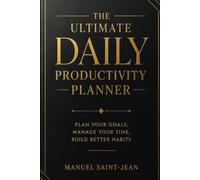 The Ultimate Daily Productivity Planner: Plan Your Goals, Manage Your Time, Build Better Habits
