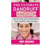 THE ULTIMATE DANDRUFF HANDBOOK: How to Prevent and Treat Dandruff and Enjoy a Healthier, Flake-free Scalp