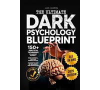 The Ultimate Dark Psychology Blueprint (All-in-1): 150+ Practical Techniques to Protect Against Mind Control, Lies and Manipulation. Master the Art of ... and Persuasion (Critical Thinking Books)