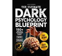 The Ultimate Dark Psychology Blueprint (All-in-1): 150+ Practical Techniques to Protect Against Mind Control, Lies and Manipulation. Master the Art of ... and Persuasion (Critical Thinking Books)