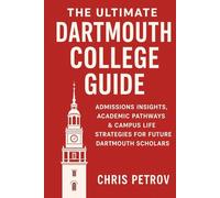 The Ultimate Dartmouth College Guide: Admissions Insights, Academic Pathways & Campus Life Strategies for Future Dartmouth Scholars (University Guides)